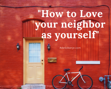 How to love your neighbor as yourself (Mark 12:31)! - Ade Sobanjo