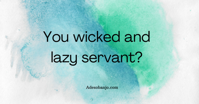 You wicked and lazy servant?
