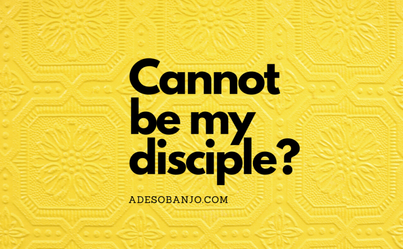 Cannot be my disciple?