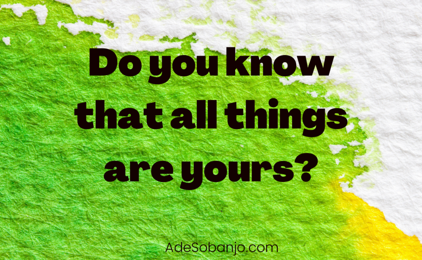 Do you know that all things are yours?