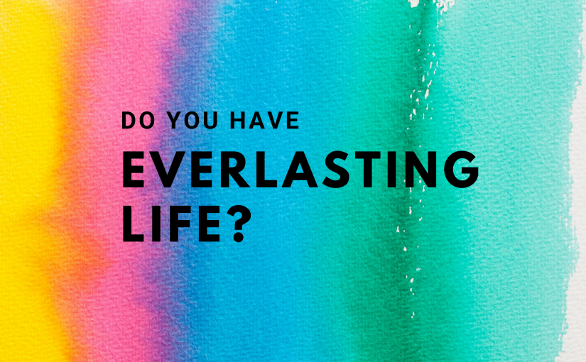 Do you have Everlasting Life?