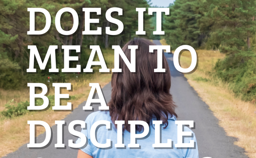 What does it mean to be a Disciple of Jesus?